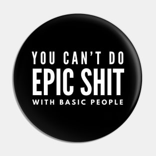 You Can't Do Epic Shit With Basic People - Motivational Words Pin
