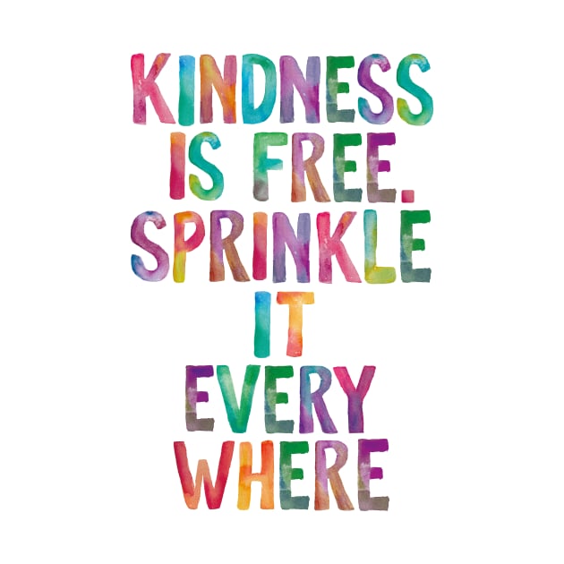 Kindness is Free Sprinkle it Everywhere by MotivatedType