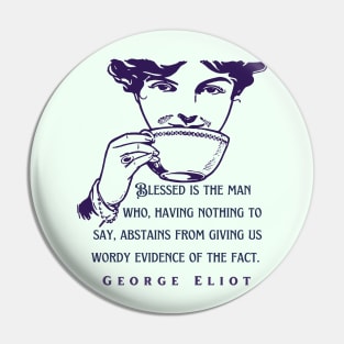 George Eliot  funny quote:  Blessed is the man who, having nothing to say, abstains from giving us wordy evidence of the fact. Pin