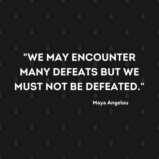We must not be defeated.  Maya Angelou by UrbanLifeApparel
