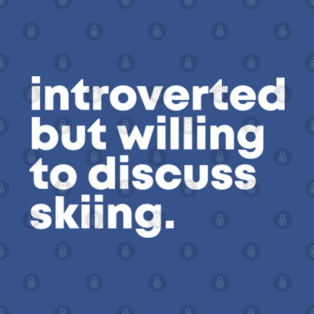 Disover Ski Design Introverted but willing to discuss skiing - Ski - T-Shirt