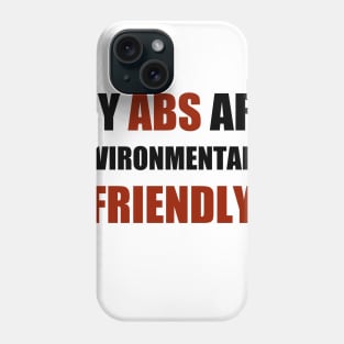 My Abs Are Environmentally Friendly Phone Case