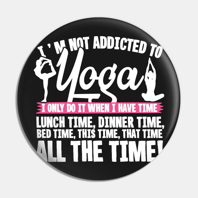 I'm Not Addicted To Yoga Pin by thingsandthings