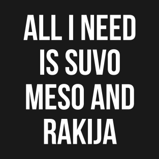 All I need is suvo meso and rakija T-Shirt