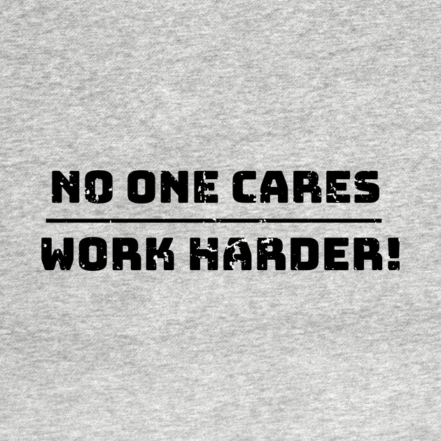 Discover No one cares work harder - Work Out Quote - T-Shirt