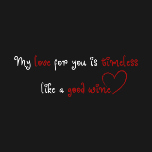 My love for you is timeless, like a good wine. T-Shirt