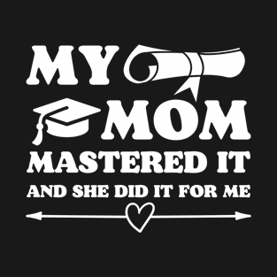 Funny My Mom Mastered It And She Did It For Me Graduate Mom T-Shirt