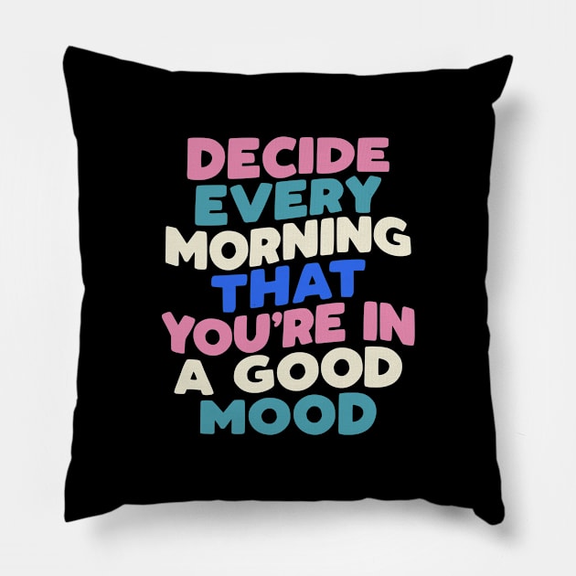 Decide Every Morning That You're in a Good Mood in black pink peach green blue white Pillow by MotivatedType