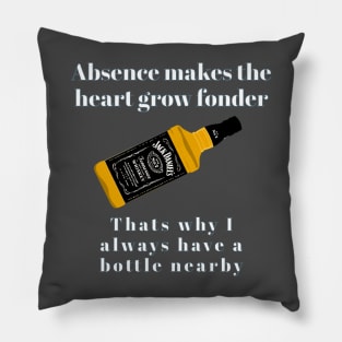 Absence makes the heart grow fonder. That's why I always have a bottle nearby Pillow