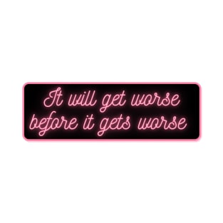 It will get worse before it gets worse T-Shirt