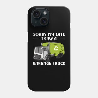 Sorry I'm late a saw a Garbage Truck Garbage Phone Case