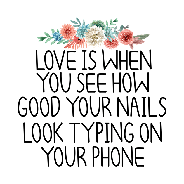 love is when you see how good your nails look typing on your phone , Nail , Nail Tech Gift, Manicurist / Manicurist Gift / Gift for Manicurist / funny Manicurist / Manicurists floral style by First look