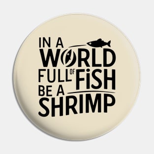 In World Full Of Fish Be a Shrimp Pin