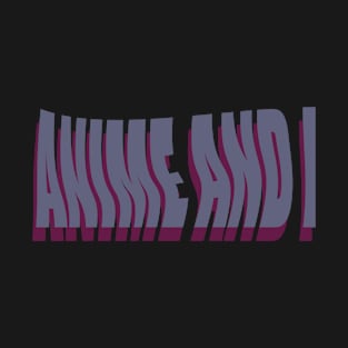 ANIME AND I T-Shirt