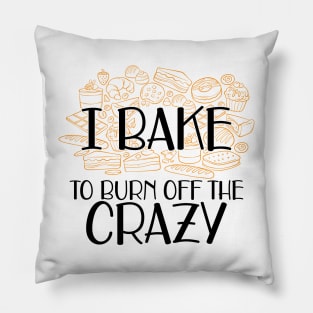 Baker - I bake to burn off the crazy Pillow
