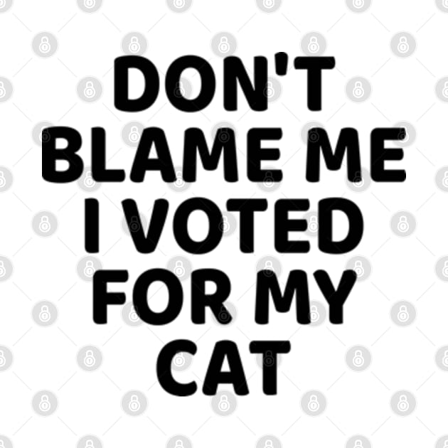 Don't Blame Me I Voted for My Cat by  hal mafhoum?