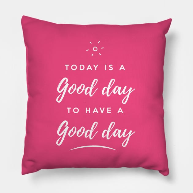 Today is a good day to have a good day Pillow by Inspire Creativity