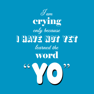 Reason I am crying - YO T-Shirt