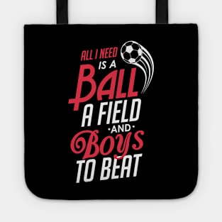 All I Need Is a Ball a Field & Boys To Beat Soccer Tote