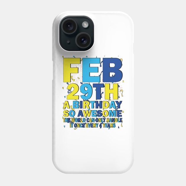 Feb 29th A Birthday So Awesome The World Can Only Handle It Once Every 4 Years Phone Case by mdr design