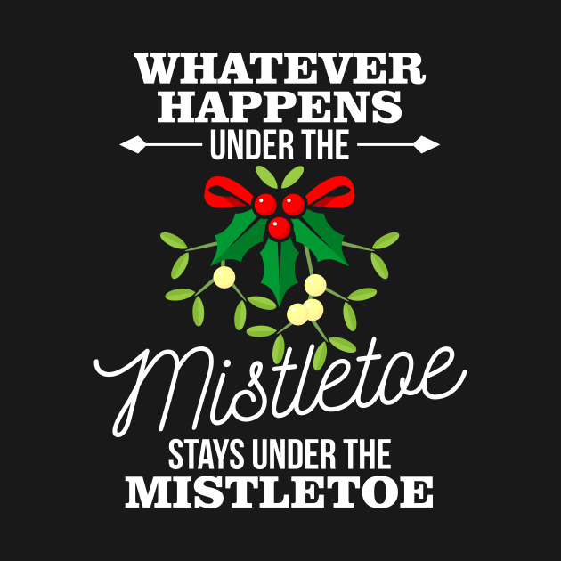 Whatever Happens Under The Mistletoe Stays by teevisionshop