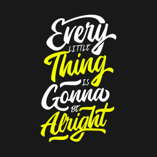 Every Little Thing Is Gonna Be Alright T-Shirt