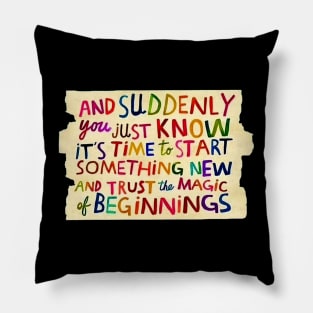 And suddenly you just know it's time to start something new and trust the magic of beginnings Pillow
