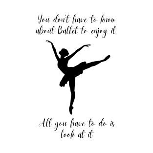 You Don’t Have To Know About Ballet To Enjoy It. All You Have To Do Is Look At It | Pointe Modern Pas De Deux Point Shoes Ballet Dancer T-Shirt