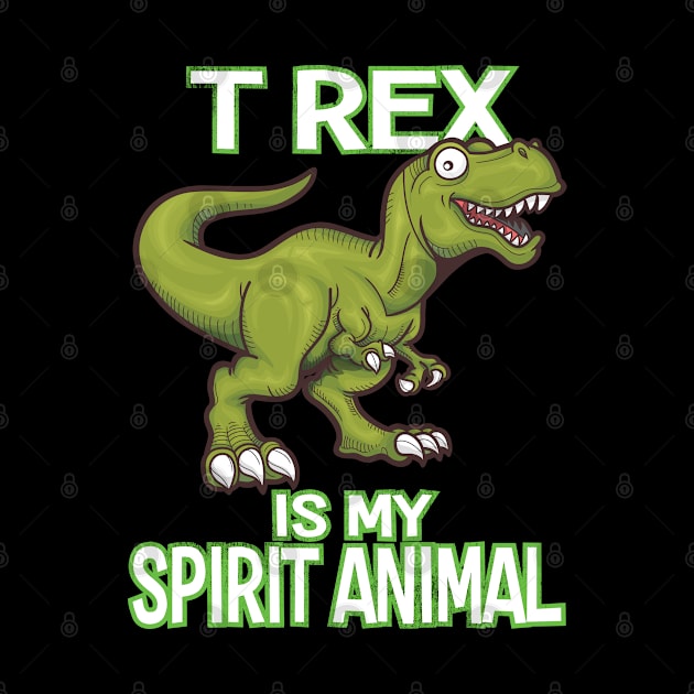 Dinosaur - T Rex Is My Spirit Animal by Kudostees