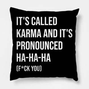 It's called karma and it's pronounced ha-ha-ha funny Pillow