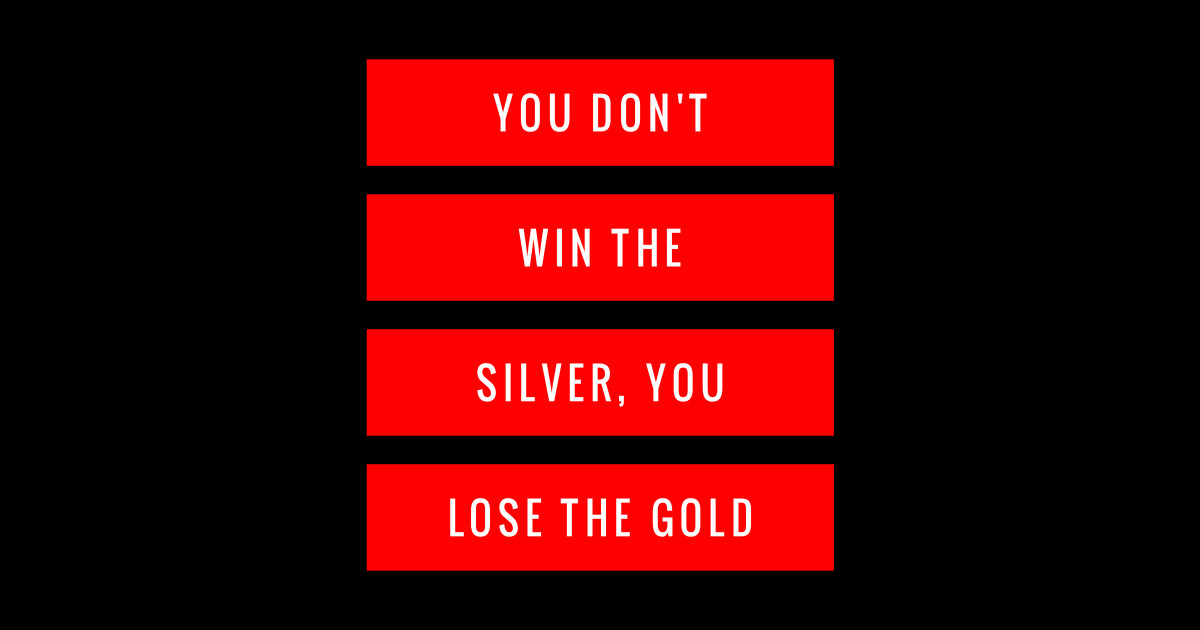You Don't Win the Silver You Lose the Gold Quotes Sticker TeePublic