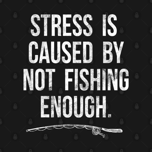 Stress Is Caused By Not Fishing Enough Funny Fisherman Gift by HCMGift