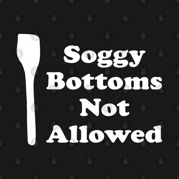 Soggy Bottoms, Not Allowed, Baker Humor, Baking Humor, Great Bake Off Humor, British Humor by penandinkdesign@hotmail.com