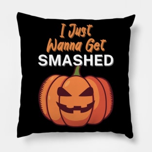 I Just Wanna Get Smashed Pillow