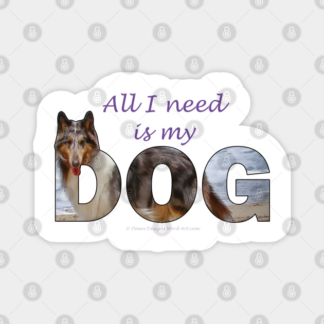 All I Need Is My Dog - Rough Collie oil painting wordart Magnet by DawnDesignsWordArt