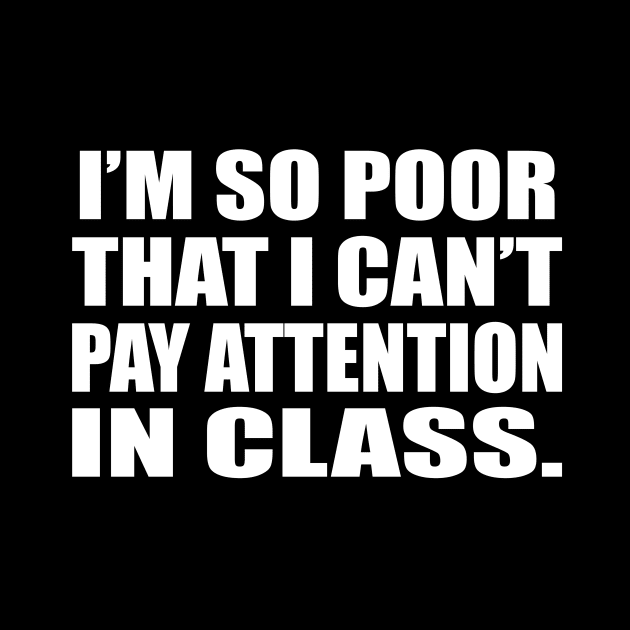 I’m so poor that I can’t pay attention in class by D1FF3R3NT