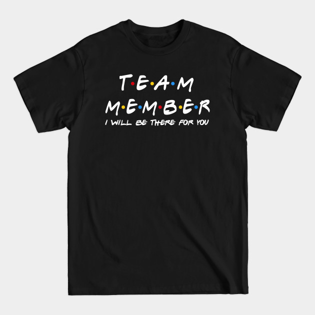 Discover Team Member I'll Be There For You Gifts - Team Member - T-Shirt