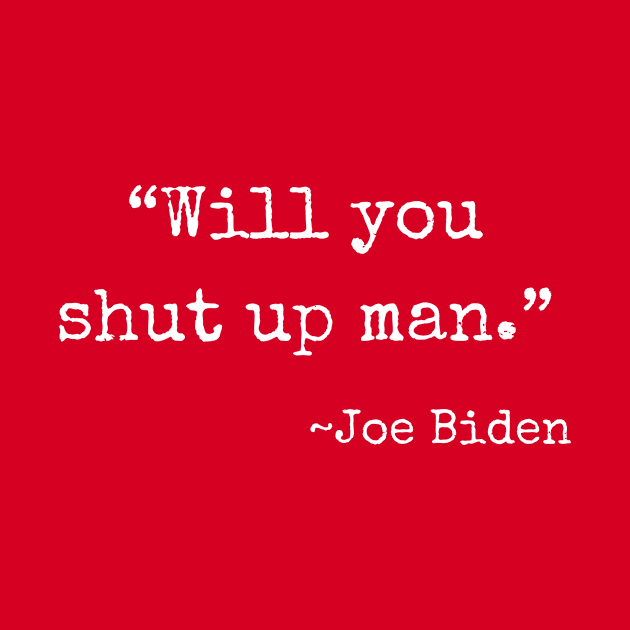 "Will you shut up man." ~Joe Biden (white font) by def·i·ni·tion