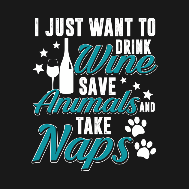 I Just Want to Drink Wine Save Animals And Take Nap by folidelarts