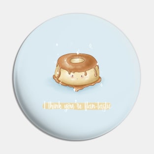 I think you're flantastic flan pun Pin