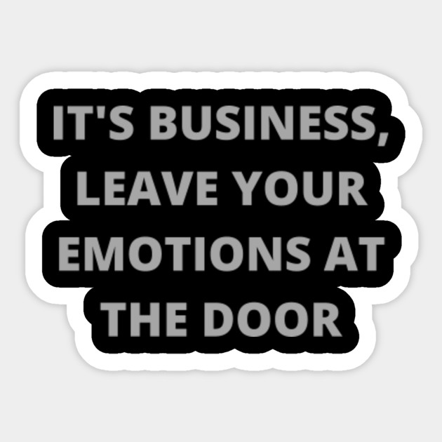 It's business leave your emotions at the door - Motivation - Sticker | TeePublic