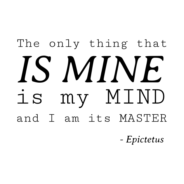 Stoic Quote – the Only Thing That Is Mine Is My Mind and I Am It’s Master – Epictetus by Autonomy Prints