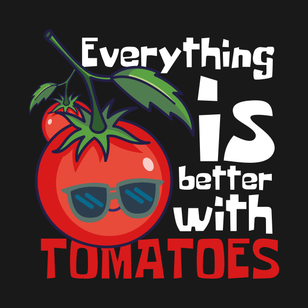 Everything Is Better With Tomatoes Funny by DesignArchitect