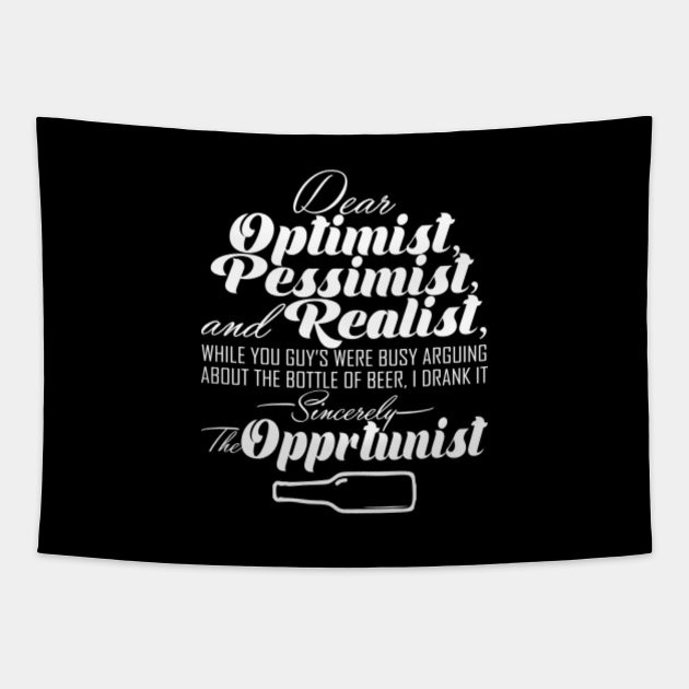 Dear optimist, pessimist and realist.. Opportunist Tapestry TeePublic