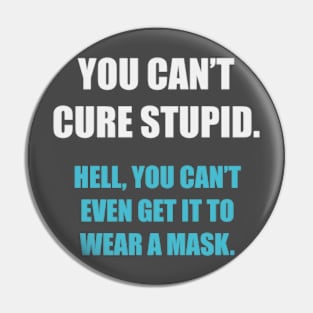 You Can't Cure Stupid... Pin