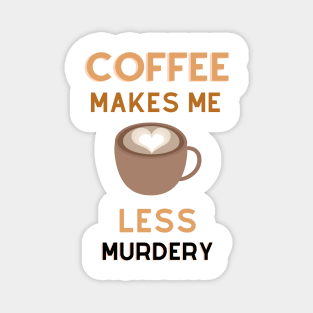 Coffee Makes Me Less Murdery Magnet