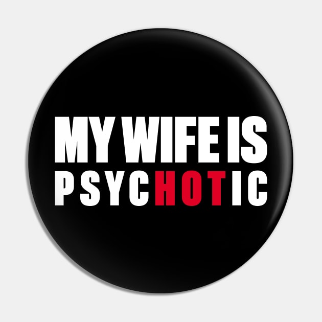 My Wife Is Hot Psychotic (White) Pin by DLEVO