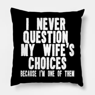 I Never Question My Wife's Choices Because I'm One Of Them Shirt,Funny Husband Pillow