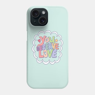 You Deserve Love Phone Case