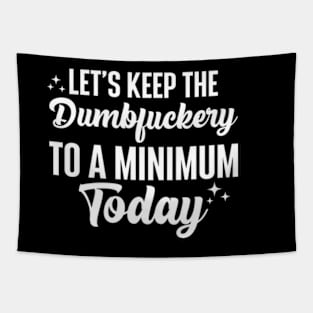 Let's Keep The Dumbfuckery To A Minimum Today Tapestry